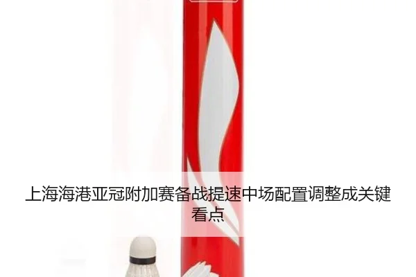 上海海港亚冠附加赛备战提速中场配置调整成关键看点